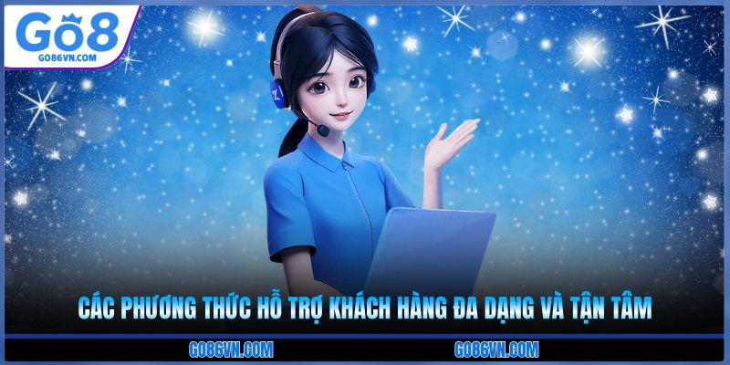 Các phương thức hỗ trợ khách hàng đa dạng và tận tâm