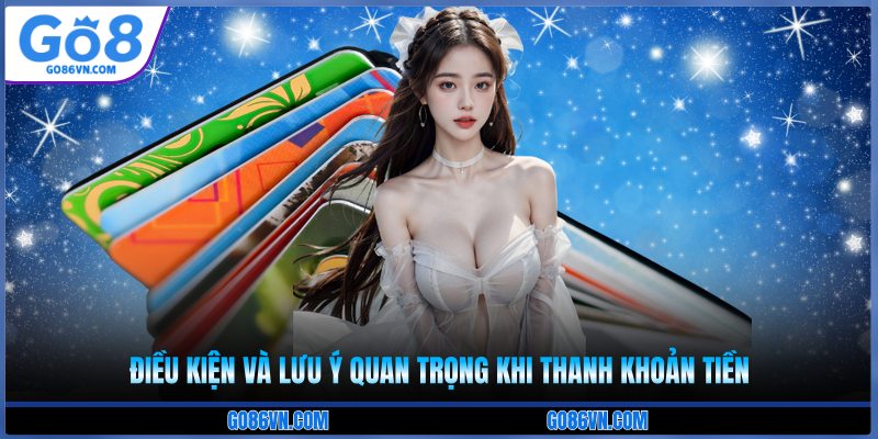 Điều kiện và lưu ý quan trọng khi thanh khoản tiền