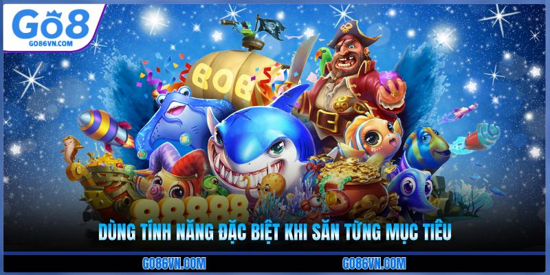 Dùng tính năng đặc biệt khi săn từng mục tiêu 
