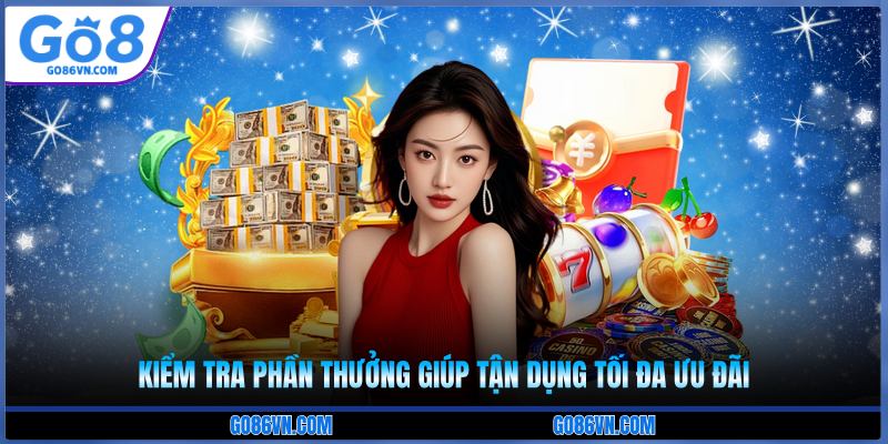 Kiểm tra phần thưởng giúp tận dụng tối đa ưu đãi