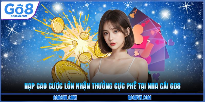 nạp cao cược lớn nhận thưởng cực phê