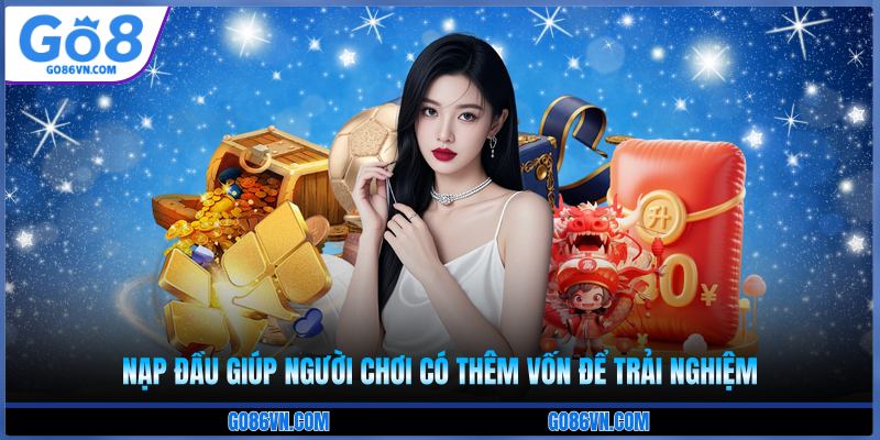 Nạp đầu giúp người chơi có thêm vốn để trải nghiệm 