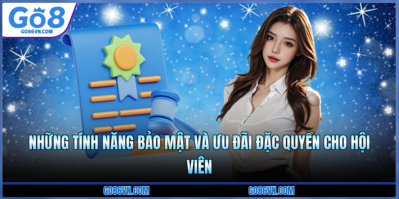 Những tính năng bảo mật và ưu đãi đặc quyền cho hội viên