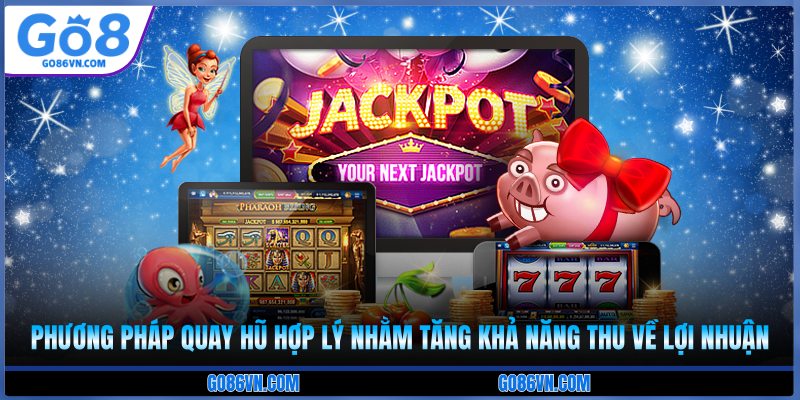 Phương pháp quay hũ hợp lý nhằm tăng khả năng thu về lợi nhuận