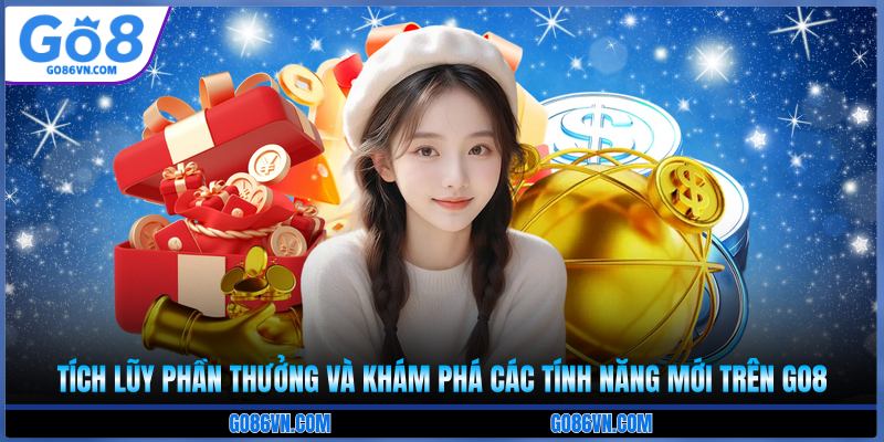 Tích lũy phần thưởng và khám phá các tính năng mới trên Go8
