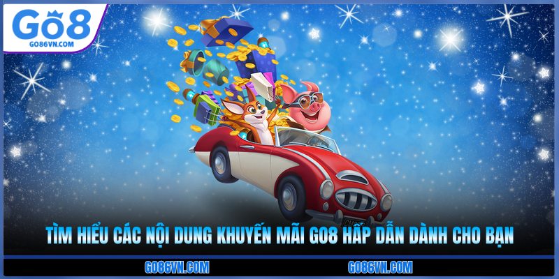 Tìm hiểu các nội dung khuyến mãi Go8 hấp dẫn dành cho bạn