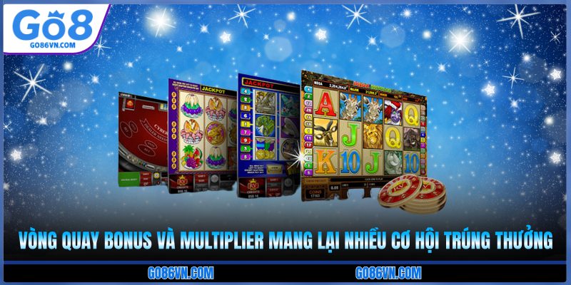 Vòng quay bonus và multiplier mang lại nhiều cơ hội trúng thưởng