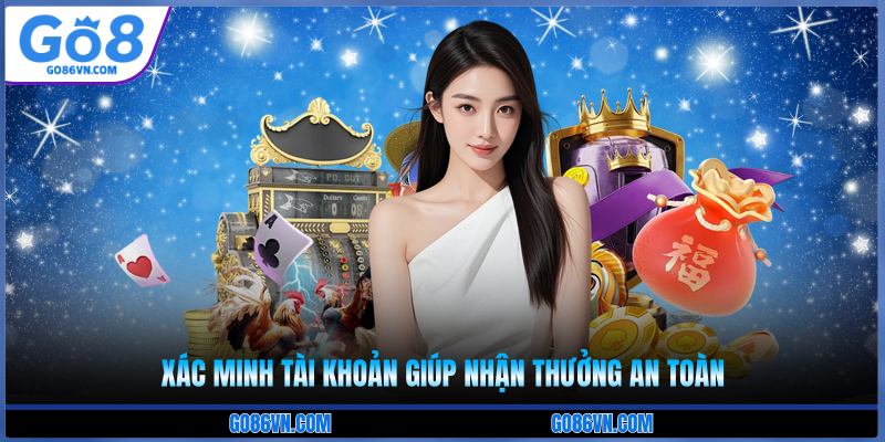 Xác minh tài khoản giúp nhận thưởng an toàn